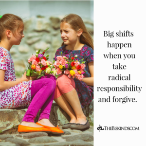 Big things happen when you take radical responsibility and forgive